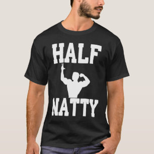 HALF NATTY BODYBUILDING FITNESS MEME GYM WORKOUT T-Shirt