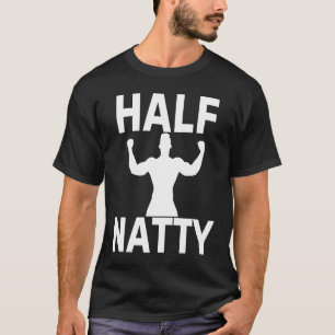 HALF NATTY  BODYBUILDING FITNESS MEME GYM WORKOUT  T-Shirt