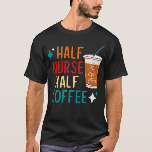Half Nurse Coffee Nurse Gifts Nurse Week Gifts Fun T-Shirt
