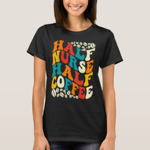 Half Nurse Coffee Nurse  Nurse Week   Nurse T-Shirt