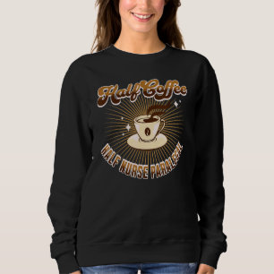 Half Nurse Paralegal Half Coffee saying Sweatshirt