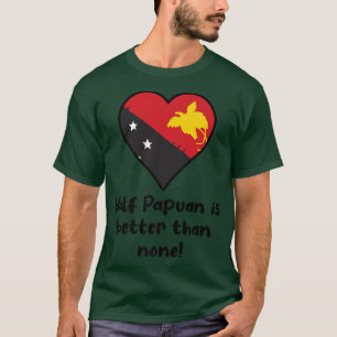 Half Papuan Is Better Than None Papua New Guinea F T-Shirt