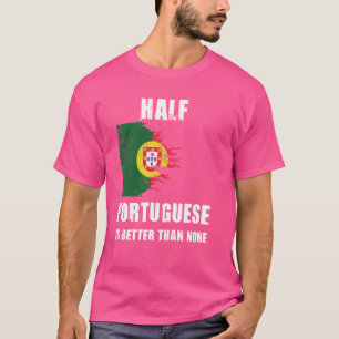 Half Portuguese Is Better Than None Funny Portugal T-Shirt