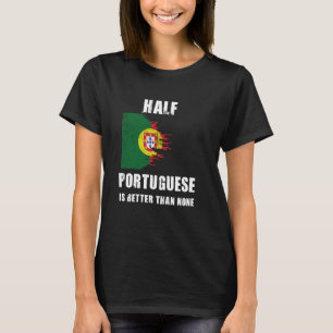 Half Portuguese Is Better Than None Funny Portugal T-Shirt