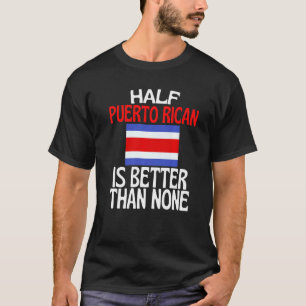 Half Puerto Rican Ancestry Is Better Than None T-Shirt