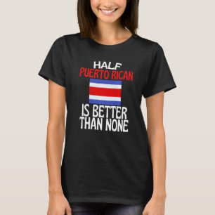 Half Puerto Rican Ancestry Is Better Than None T-Shirt