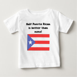 Half Puerto Rican Is Better Than None Baby T-Shirt