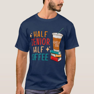 Half Senior Coffee Class of 2024 Senior Gifts Funn T-Shirt