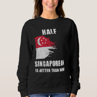 Half Singaporean Is Better Than None Funny Singapo Sweatshirt