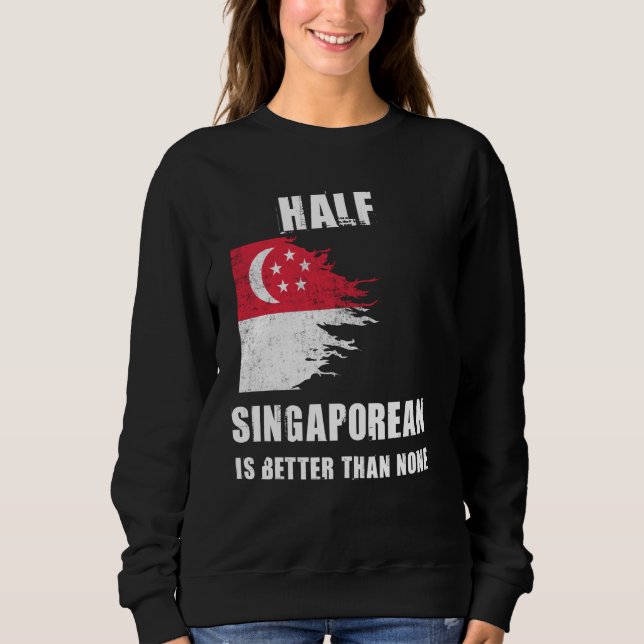 Half Singaporean Is Better Than None Funny Singapo Sweatshirt (Front)