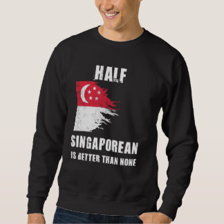 Half Singaporean Is Better Than None Funny Singapo Sweatshirt
