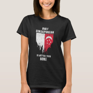 Half Singaporean Is Better Than None Funny Singapo T-Shirt
