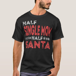 Half Single Mom Half Santa Naughty Elf Christmas S T-Shirt