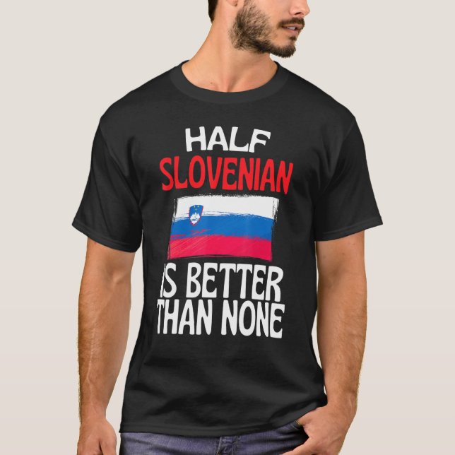 Half Slovenian Is Better Than None  Slovenia Quote T-Shirt (Front)