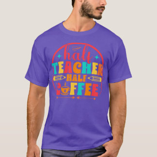 Half Teacher Half Coffee Funny Coffee Lover Teache T-Shirt