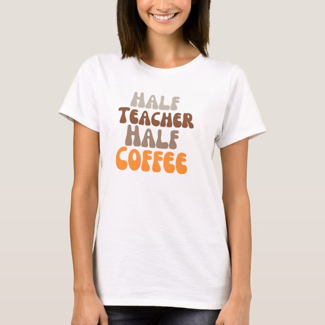 Half teacher half coffee T-Shirt (Front)