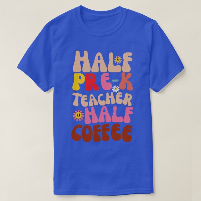 Half Teacher Half Coffee Teacher Shirt Coffee PreK (Design Front)