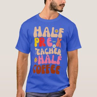Half Teacher Half Coffee Teacher Shirt Coffee PreK