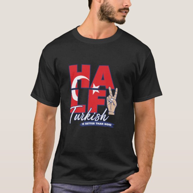 Half Turkish Is Better Than None Turkey T Shirt (Front)