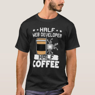 Half Web Developer Half Coffee T-Shirt