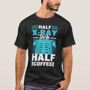 Half X Ray Tech Half Coffee X Ray Rad Technologis T-Shirt