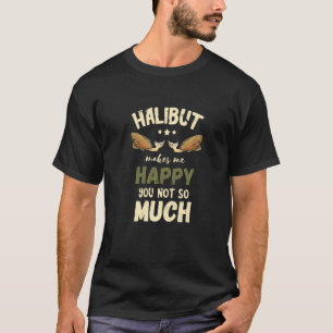 Halibut Makes Me Happy Halibut Fishing Flounder Fi T-Shirt