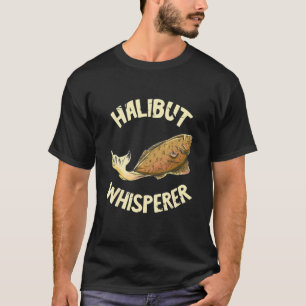 Halibut Whisperer Catch  Fishing Fisherman Halibut T-Shirt