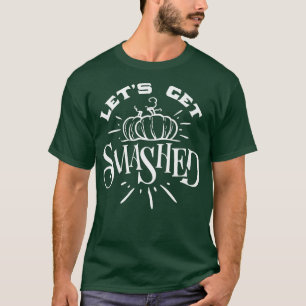 Halloween Autumn Fall Pumpkin Lets Get Smashed T-Shirt
