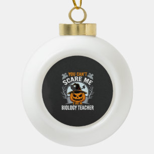 Halloween Biology Teacher You Can't Scare Me Desig Ceramic Ball Christmas Ornament