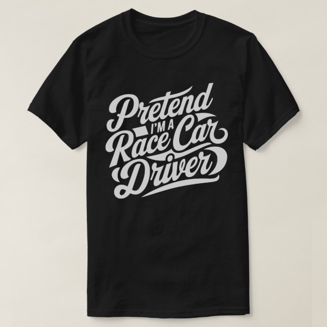 Halloween Costumes Pretend I'm A Race Car Driver T-Shirt (Design Front)