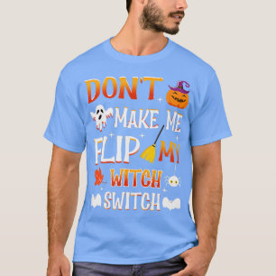 Halloween Dont Make Me Flip My Witch Switch (2) T-Shirt
