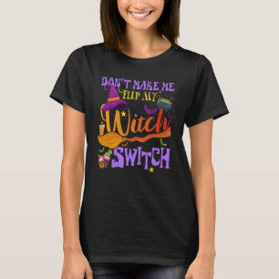 Halloween Don't Make Me Flip My Witch Switch T-Shirt