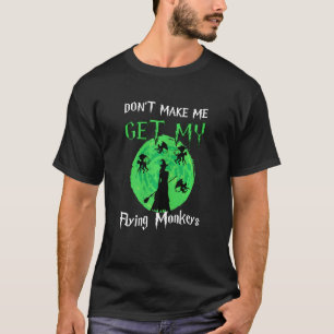 Halloween Dont Make Me Get My Flying Monkeys Witch T-Shirt