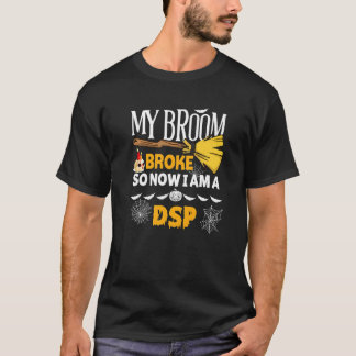 Halloween Dsp  My Broom Broke So Now I'm A Dsp T-Shirt