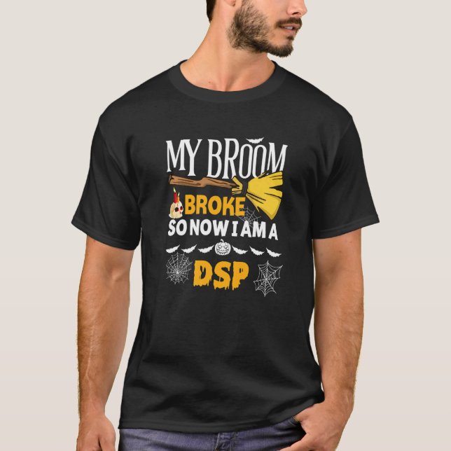 Halloween Dsp  My Broom Broke So Now I'm A Dsp T-Shirt (Front)
