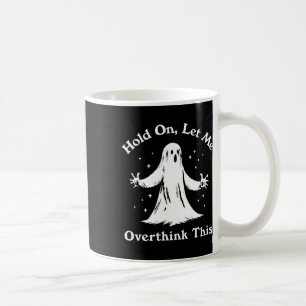 Halloween Funny Ghost Let Me Overthink This Graphi Coffee Mug