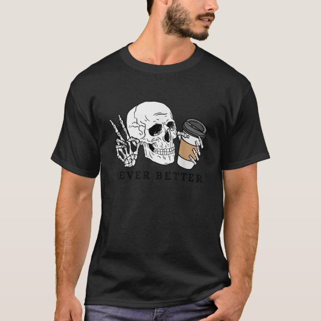 Halloween Funny Never Better Skeleton Coffee Sarca T-Shirt (Front)