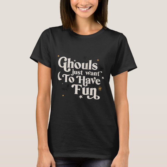 Halloween Ghouls Just Want To Have Fun  T-Shirt (Front)