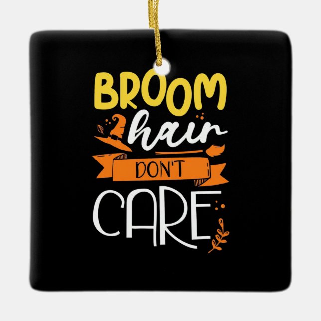 Halloween Gift | Broom Hair Do Not Care Ceramic Ornament (Front)