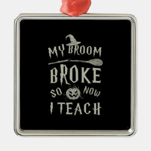 Halloween Gift My Broom Broke So Now I Teach Metal Tree Decoration
