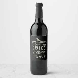 Halloween Gift My Broom Broke So Now I Teach Wine Label