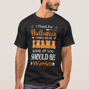 Halloween Go As Karma Some Should Worried Quote T-Shirt
