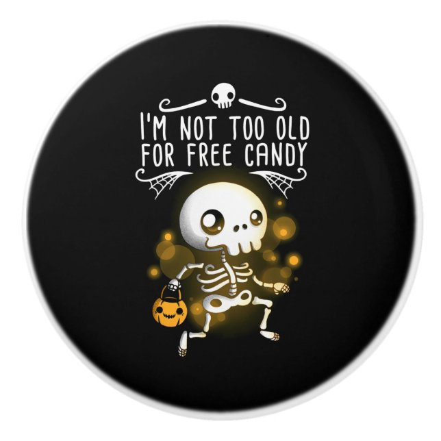Halloween I Am Not Too Old Ceramic Knob (Front)
