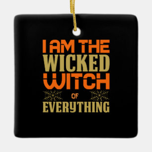 Halloween I Am The Wicked Witch Of Everything Ceramic Ornament