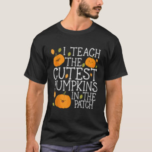 Halloween I Teach The Cutest Pumpkins In The Patch T-Shirt