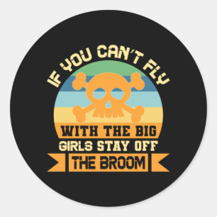Halloween If You Can Not Fly With The Big Girls Classic Round Sticker
