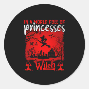 Halloween In A World Full Of Princesses Be A Witch Classic Round Sticker