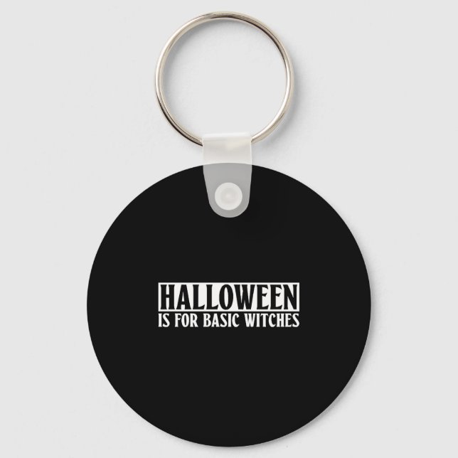 Halloween Is For Basic Witches - Goth Halloween Key Ring (Front)
