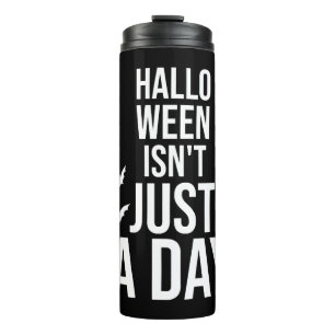 Halloween Isn't Just a Day , Funny Halloween Thermal Tumbler