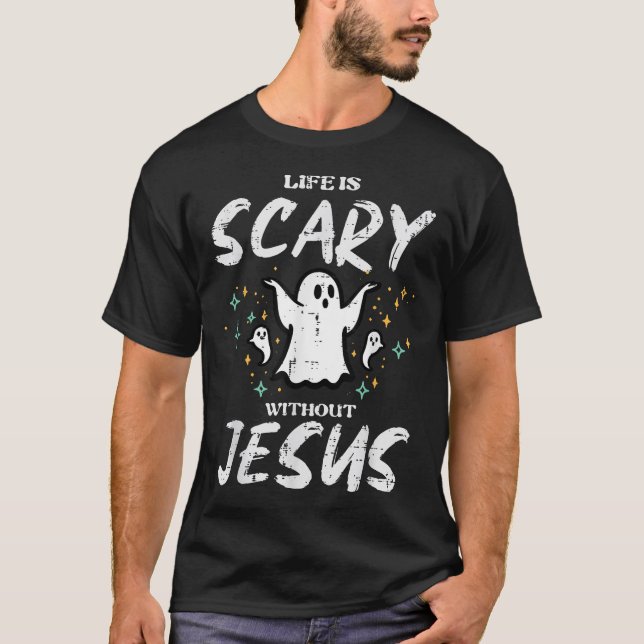 Halloween Life Scary Without Jesus Christian  T-Shirt (Front)